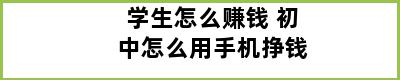 学生怎么赚钱 初中怎么用手机挣钱